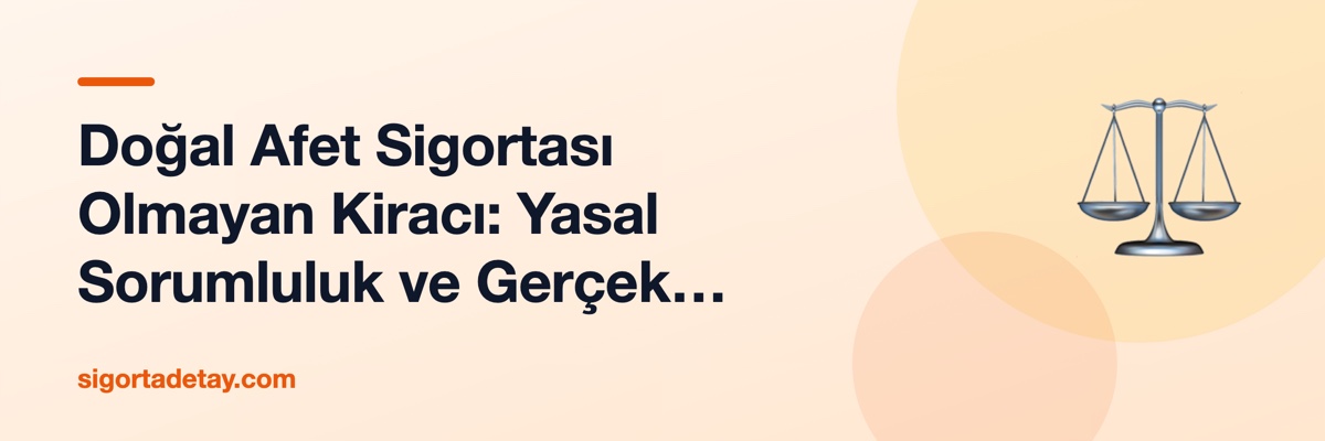 Doğal Afet Sigortası Olmayan Kiracı: Yasal Sorumluluk ve Gerçek Senaryolar