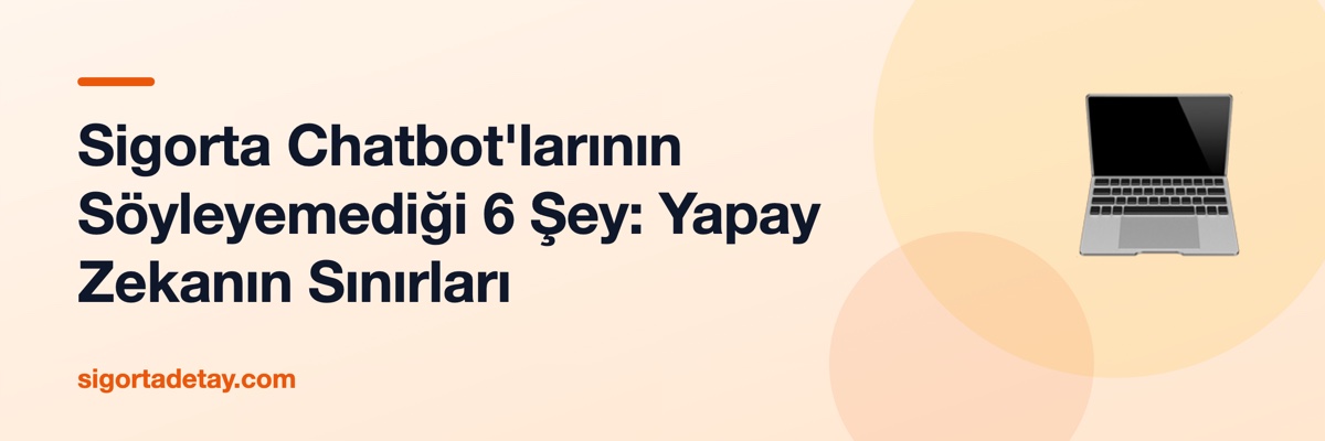 Sigorta Chatbot'larının Söyleyemediği 6 Şey: Yapay Zekanın Sınırları